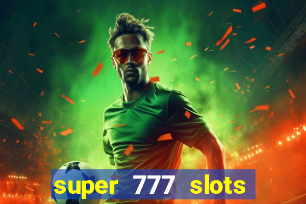 super 777 slots paga mesmo