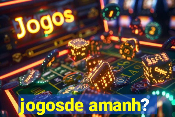 jogosde amanh?