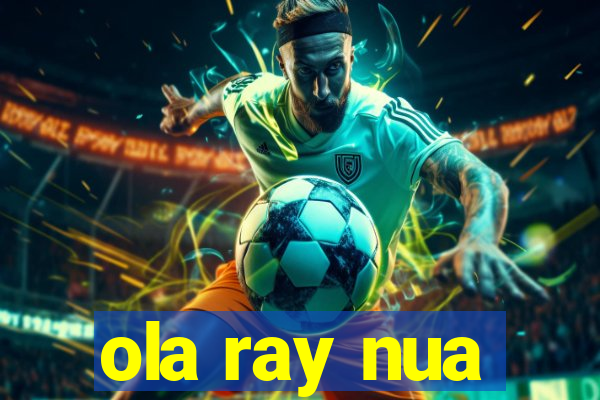 ola ray nua