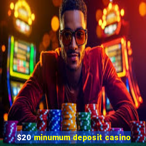 $20 minumum deposit casino