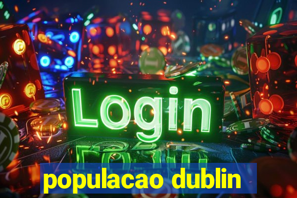 populacao dublin