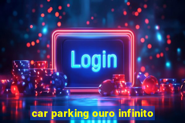 car parking ouro infinito