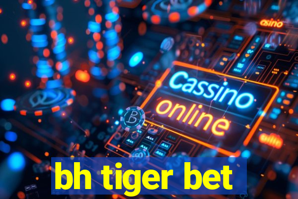 bh tiger bet