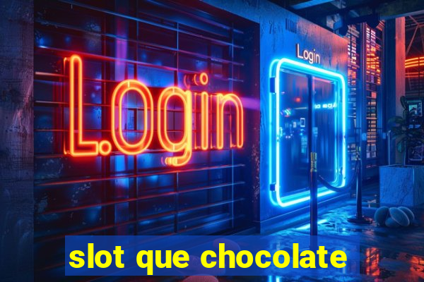 slot que chocolate