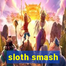 sloth smash