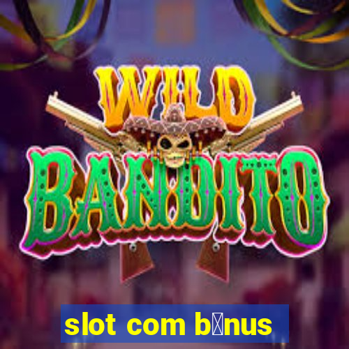 slot com b么nus