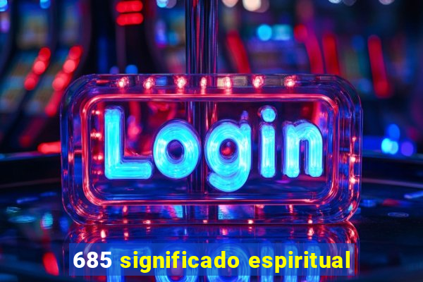 685 significado espiritual