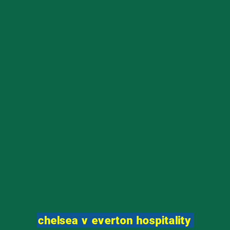 chelsea v everton hospitality