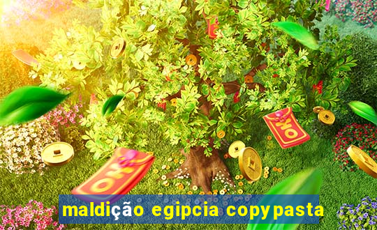 maldição egipcia copypasta