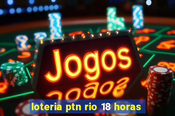 loteria ptn rio 18 horas