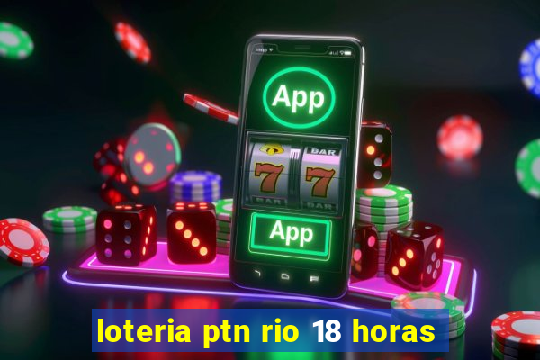 loteria ptn rio 18 horas