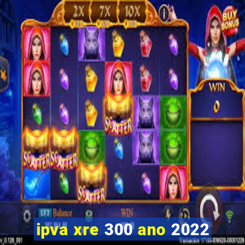 ipva xre 300 ano 2022