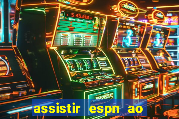 assistir espn ao vivo online gratis