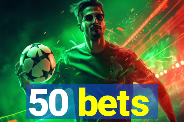 50 bets