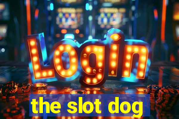 the slot dog