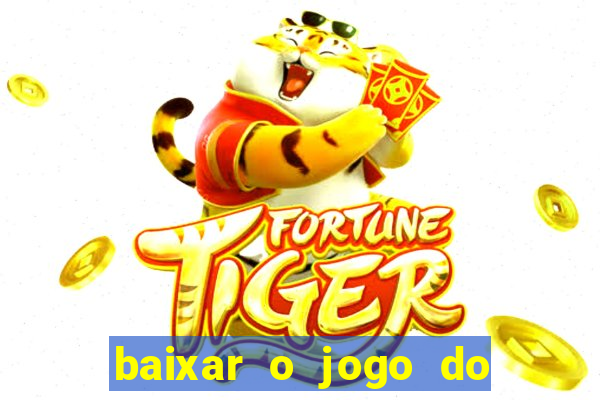 baixar o jogo do tigre que ganha dinheiro