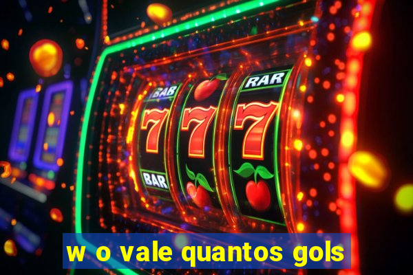 w o vale quantos gols