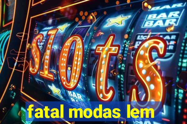 fatal modas lem