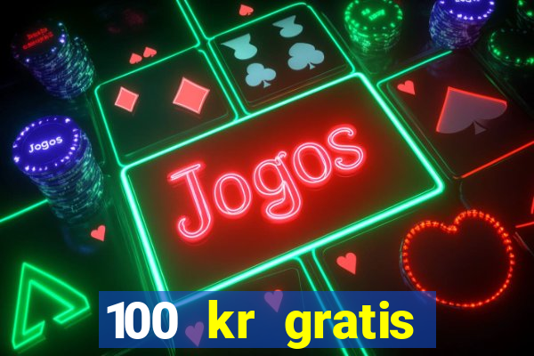 100 kr gratis casino uten innskudd