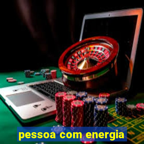 pessoa com energia