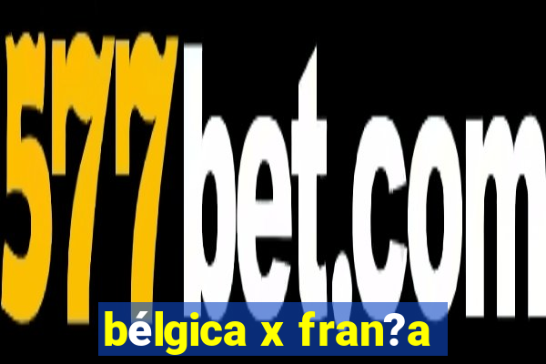 bélgica x fran?a