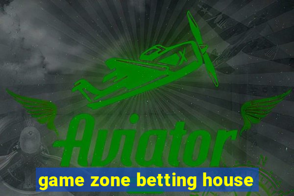 game zone betting house