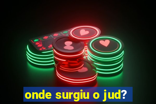 onde surgiu o jud?