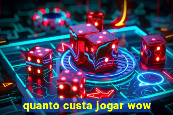 quanto custa jogar wow