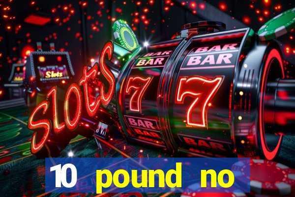 10 pound no deposit casino