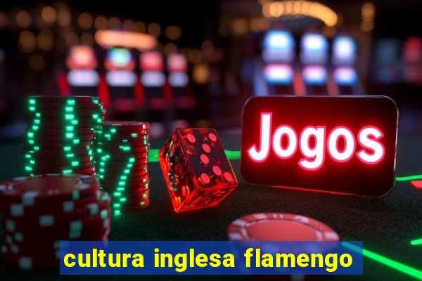 cultura inglesa flamengo