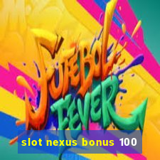 slot nexus bonus 100