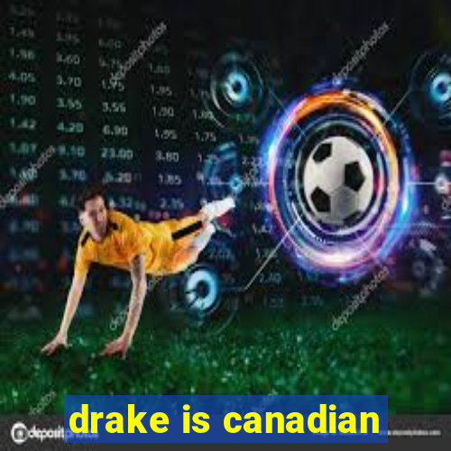 drake is canadian