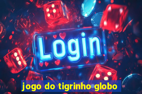 jogo do tigrinho globo