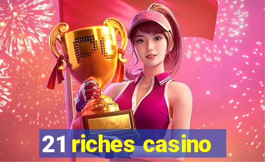 21 riches casino