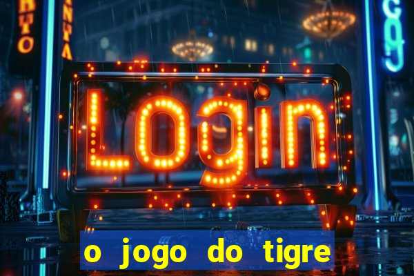 o jogo do tigre que dá dinheiro