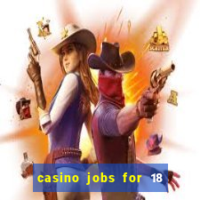 casino jobs for 18 year olds