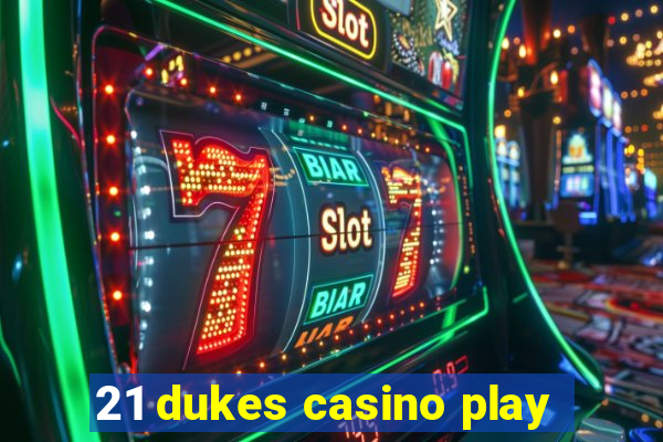 21 dukes casino play