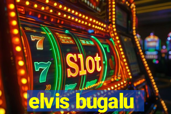 elvis bugalu