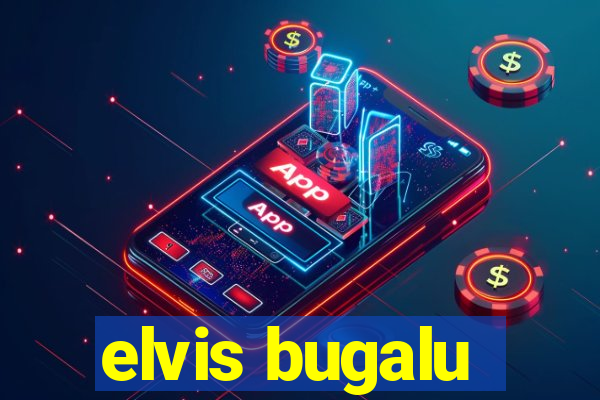 elvis bugalu