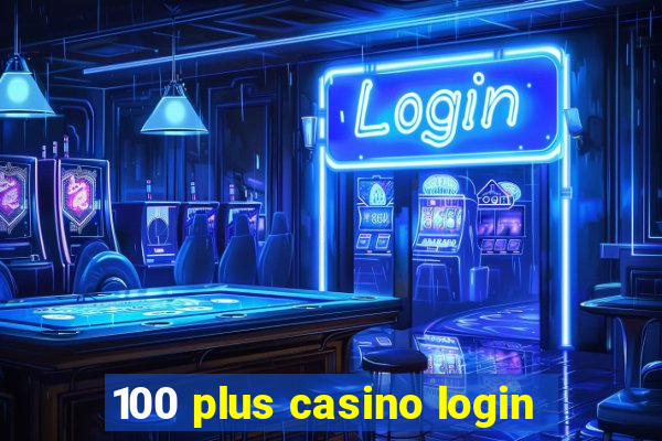 100 plus casino login