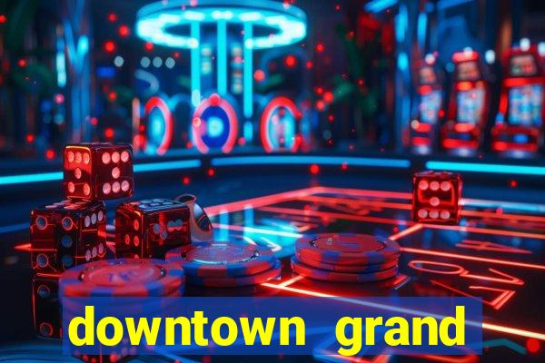 downtown grand hotel and casino