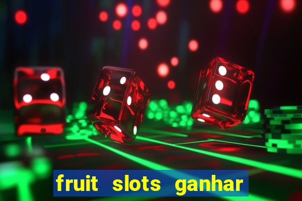 fruit slots ganhar dinheiro de verdade