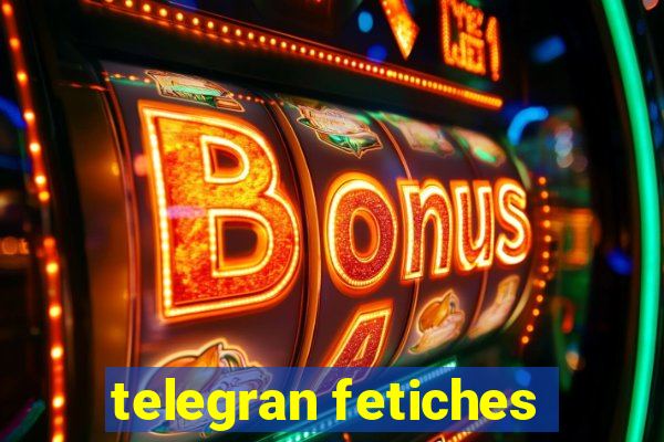 telegran fetiches