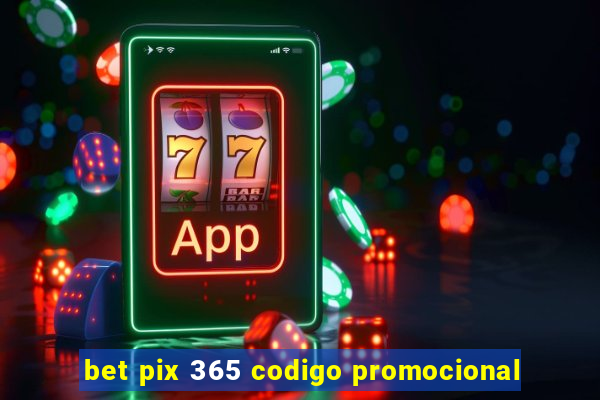 bet pix 365 codigo promocional