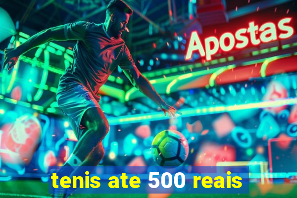 tenis ate 500 reais