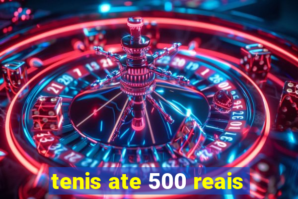 tenis ate 500 reais