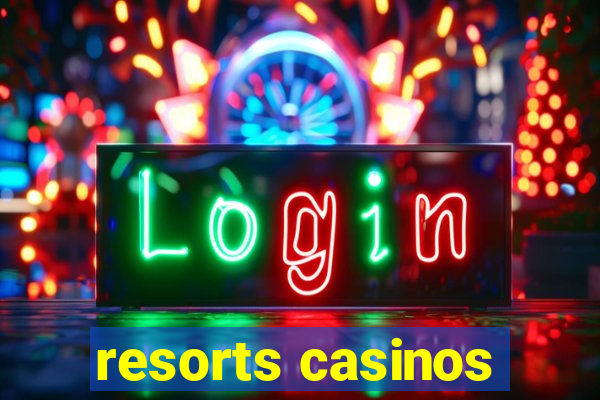 resorts casinos