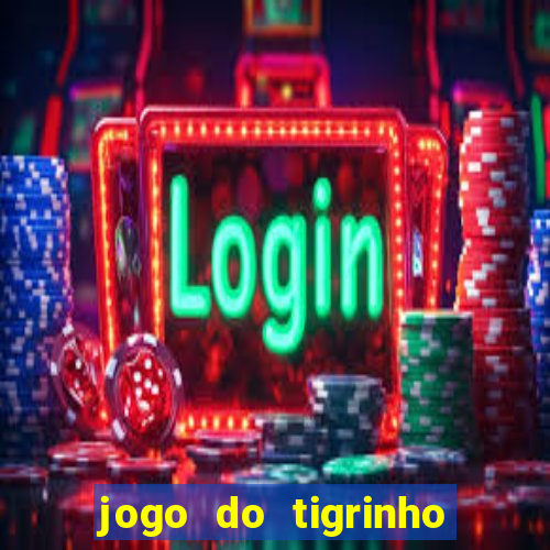 jogo do tigrinho ganha dinheiro