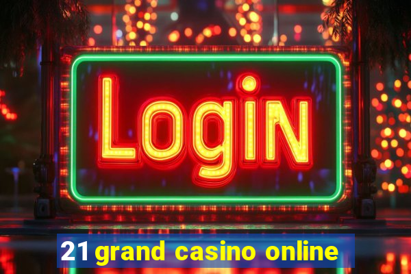 21 grand casino online