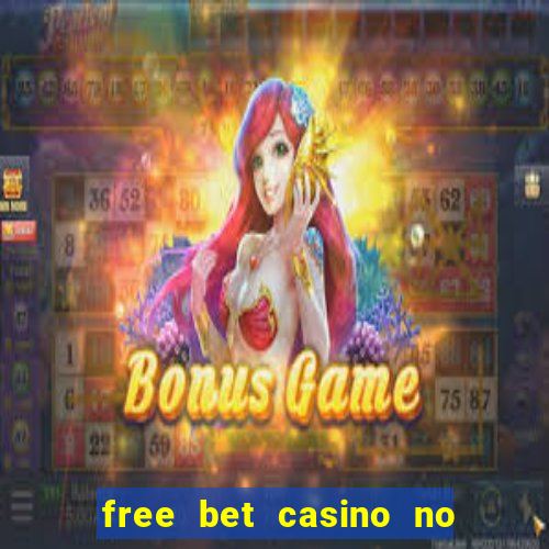 free bet casino no deposit required